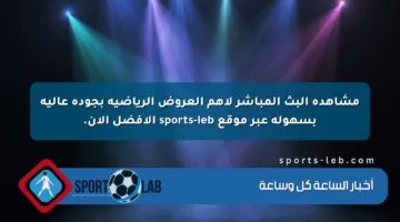 مشاهدة البث المباشر لأهم العروض الرياضية بجودة عالية بسهولة عبر موقع sports-leb الأفضل الآن.